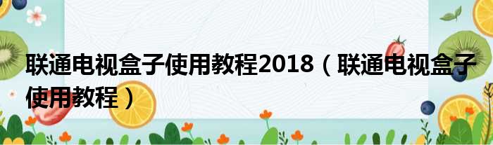 联通电视盒子使用教程2018（联通电视盒子使用教程）