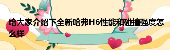 给大家介绍下全新哈弗H6性能和碰撞强度怎么样