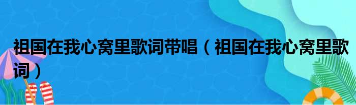 祖国在我心窝里歌词带唱（祖国在我心窝里歌词）