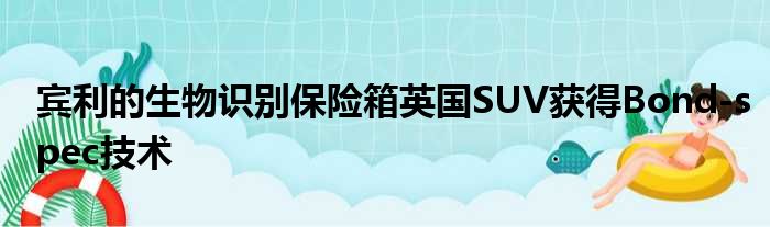 宾利的生物识别保险箱英国SUV获得Bond-spec技术