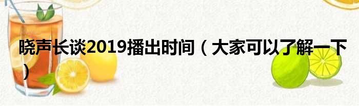 晓声长谈2019播出时间（大家可以了解一下）