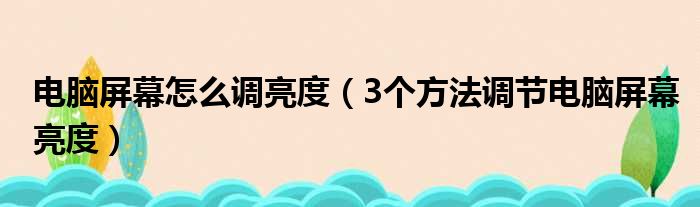 电脑屏幕怎么调亮度（3个方法调节电脑屏幕亮度）