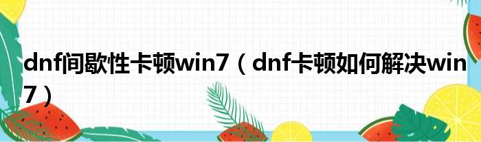 dnf间歇性卡顿win7（dnf卡顿如何解决win7）