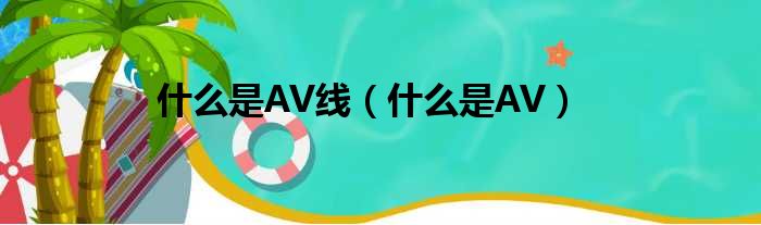 什么是AV线（什么是AV）