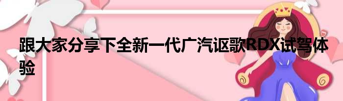 跟大家分享下全新一代广汽讴歌RDX试驾体验