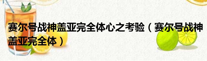 赛尔号战神盖亚完全体心之考验（赛尔号战神盖亚完全体）