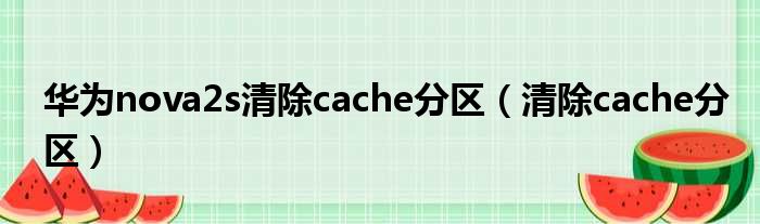 华为nova2s清除cache分区（清除cache分区）