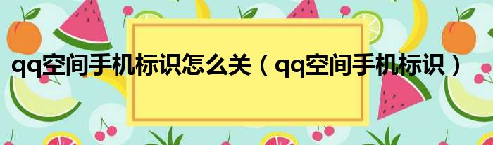 qq空间手机标识怎么关（qq空间手机标识）