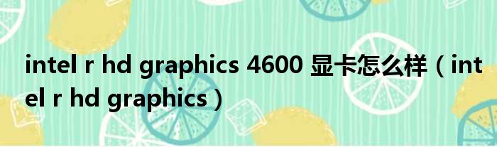 intel r hd graphics 4600 显卡怎么样（intel r hd graphics）