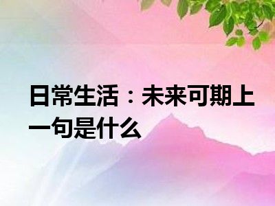 日常生活：未来可期上一句是什么