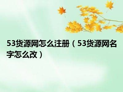 53货源网怎么注册（53货源网名字怎么改）