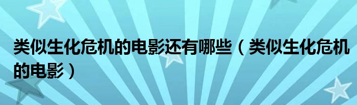  类似生化危机的电影还有哪些（类似生化危机的电影）