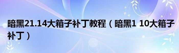  暗黑21.14大箱子补丁教程（暗黑1 10大箱子补丁）