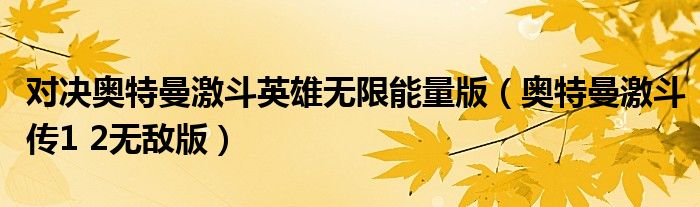  对决奥特曼激斗英雄无限能量版（奥特曼激斗传1 2无敌版）