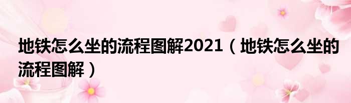 地铁怎么坐的流程图解2021（地铁怎么坐的流程图解）