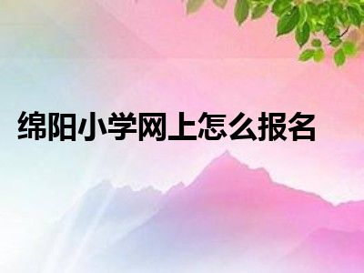 绵阳小学网上怎么报名