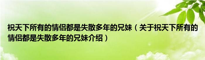  祝天下所有的情侣都是失散多年的兄妹（关于祝天下所有的情侣都是失散多年的兄妹介绍）