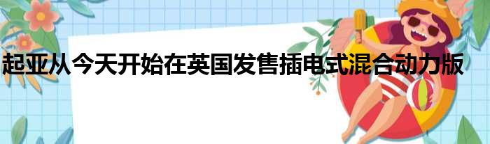 起亚从今天开始在英国发售插电式混合动力版