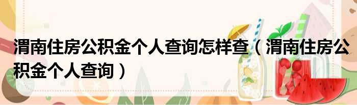 渭南住房公积金个人查询怎样查（渭南住房公积金个人查询）