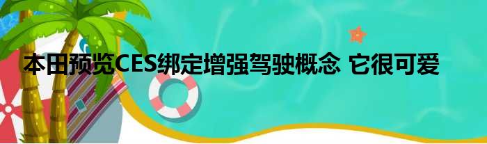 本田预览CES绑定增强驾驶概念 它很可爱