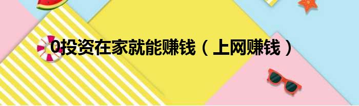 0投资在家就能赚钱（上网赚钱）