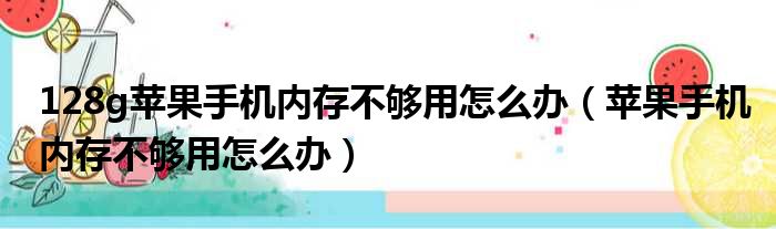 128g苹果手机内存不够用怎么办（苹果手机内存不够用怎么办）