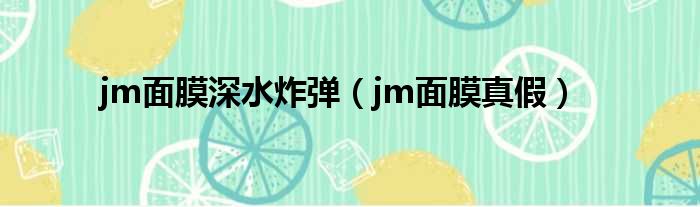 jm面膜深水炸弹（jm面膜真假）