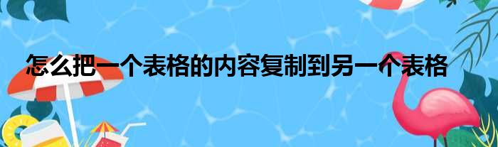 怎么把一个表格的内容复制到另一个表格