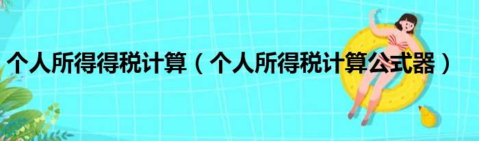 个人所得得税计算（个人所得税计算公式器）