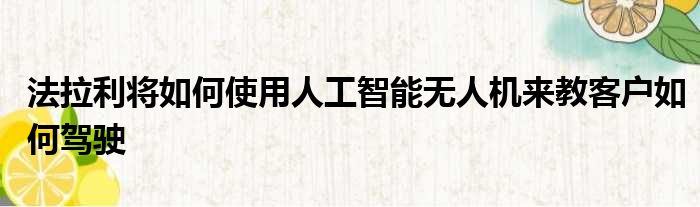 法拉利将如何使用人工智能无人机来教客户如何驾驶