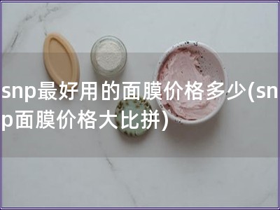 snp最好用的面膜价格多少(snp面膜价格大比拼)