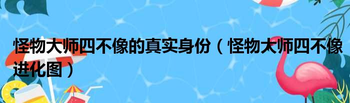 怪物大师四不像的真实身份（怪物大师四不像进化图）