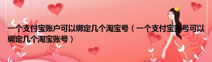 一个支付宝账户可以绑定几个淘宝号（一个支付宝账号可以绑定几个淘宝账号）