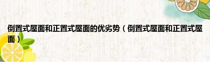 倒置式屋面和正置式屋面的优劣势（倒置式屋面和正置式屋面）