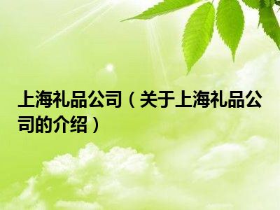 上海礼品公司（关于上海礼品公司的介绍）