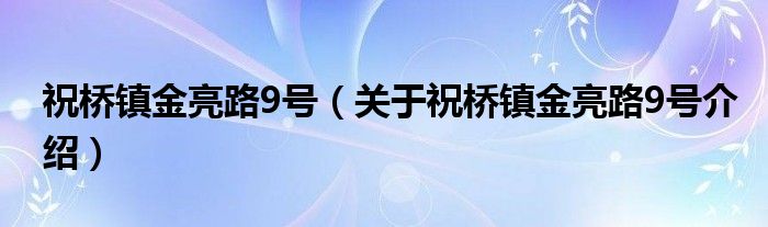  祝桥镇金亮路9号（关于祝桥镇金亮路9号介绍）