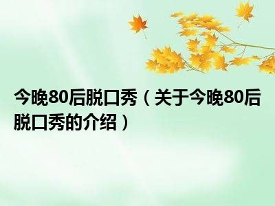 今晚80后脱口秀（关于今晚80后脱口秀的介绍）