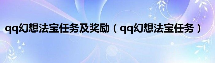  qq幻想法宝任务及奖励（qq幻想法宝任务）