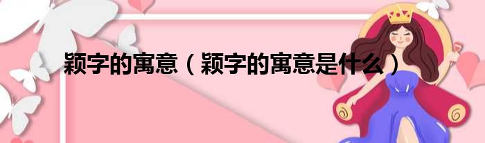 颖字的寓意（颖字的寓意是什么）