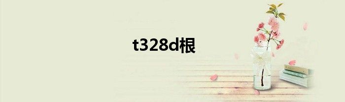  t328d根