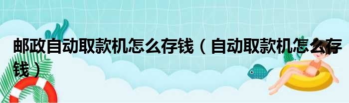 邮政自动取款机怎么存钱（自动取款机怎么存钱）