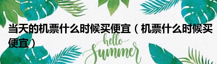 当天的机票什么时候买便宜（机票什么时候买便宜）