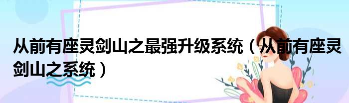 从前有座灵剑山之最强升级系统（从前有座灵剑山之系统）