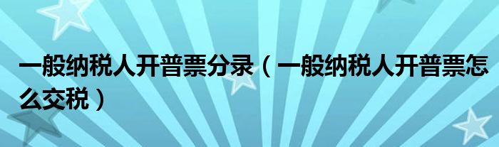 一般纳税人开普票分录（一般纳税人开普票怎么交税）