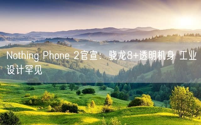 Nothing Phone 2官宣：骁龙8+透明机身 工业设计罕见