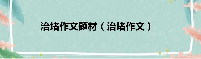 治堵作文题材（治堵作文）