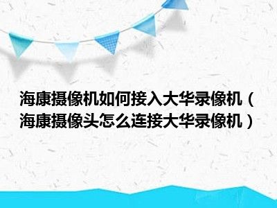 海康摄像机如何接入大华录像机（海康摄像头怎么连接大华录像机）