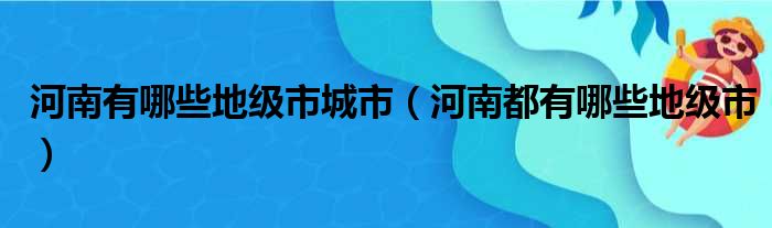 河南有哪些地级市城市（河南都有哪些地级市）