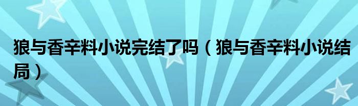  狼与香辛料小说完结了吗（狼与香辛料小说结局）