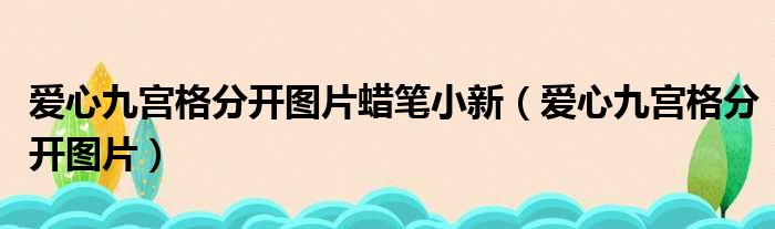 爱心九宫格分开图片蜡笔小新（爱心九宫格分开图片）